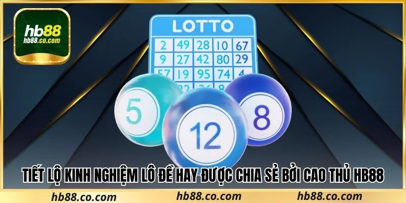 Tiết Lộ Kinh Nghiệm Lô Đề Hay Được Chia Sẻ Bởi Cao Thủ Hb88