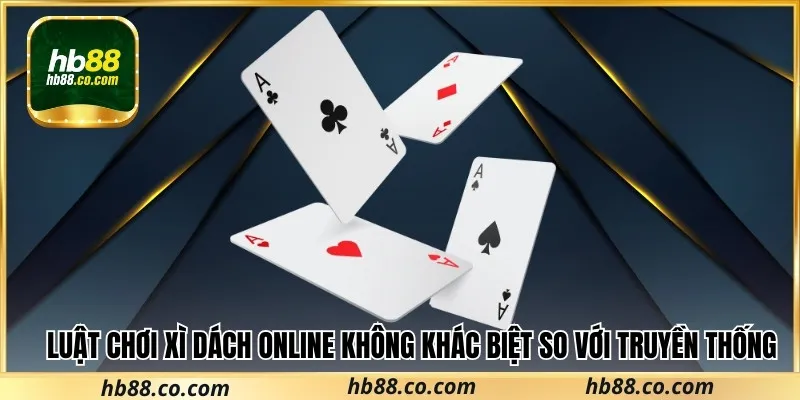 Luật chơi xì dách online không quá khác biệt so với truyền thống