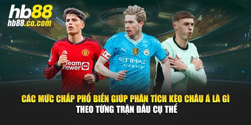 Các mức chấp phổ biến giúp phân tích kèo Châu Á là gì theo từng trận đấu cụ thể