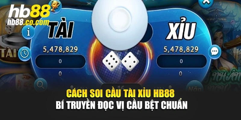 Cách Soi Cầu Tài Xỉu HB88 - Bí Truyền Đọc Vị Cầu Bệt Chuẩn