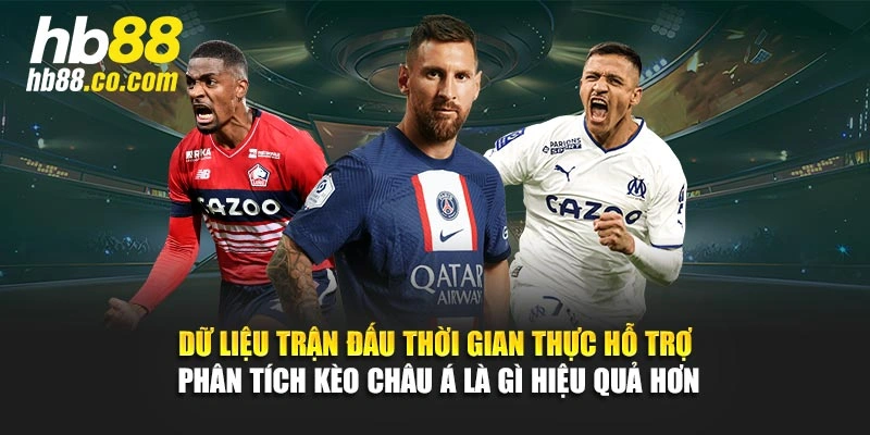 Dữ liệu trận đấu thời gian thực hỗ trợ phân tích kèo Châu Á là gì hiệu quả hơn